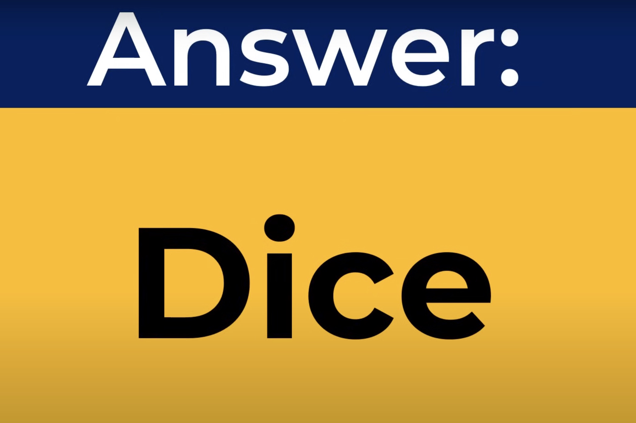 Answer: Dice! Did you guess it correctly? Let's roll to the next puzzle